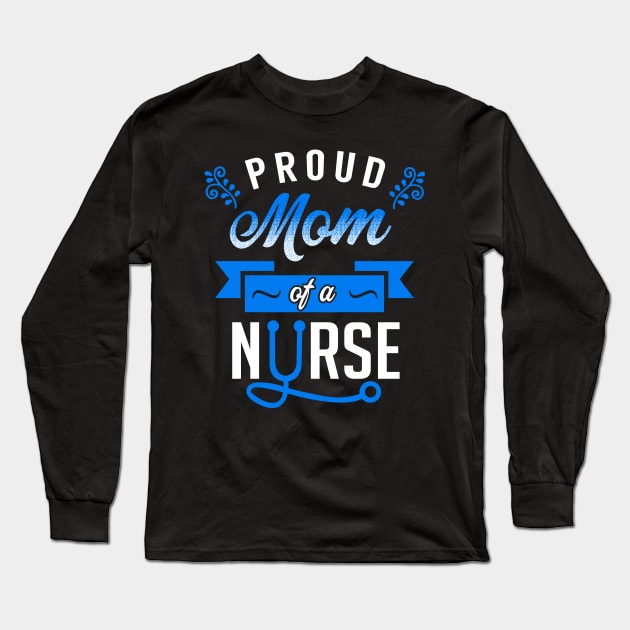 Proud Mom of a Nurse Long Sleeve T-Shirt by KsuAnn